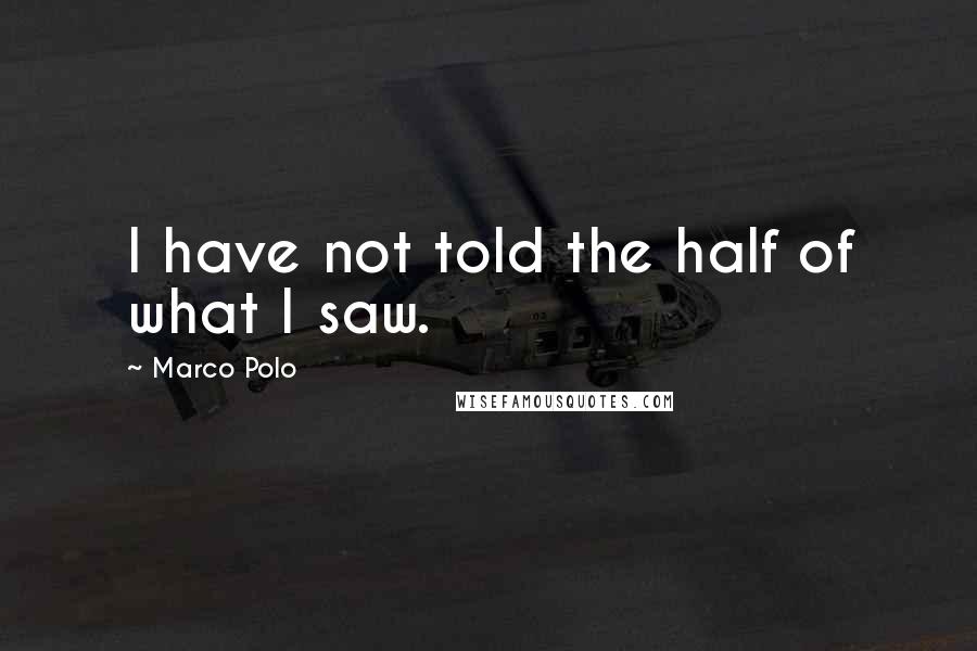 Marco Polo quotes: I have not told the half of what I saw.