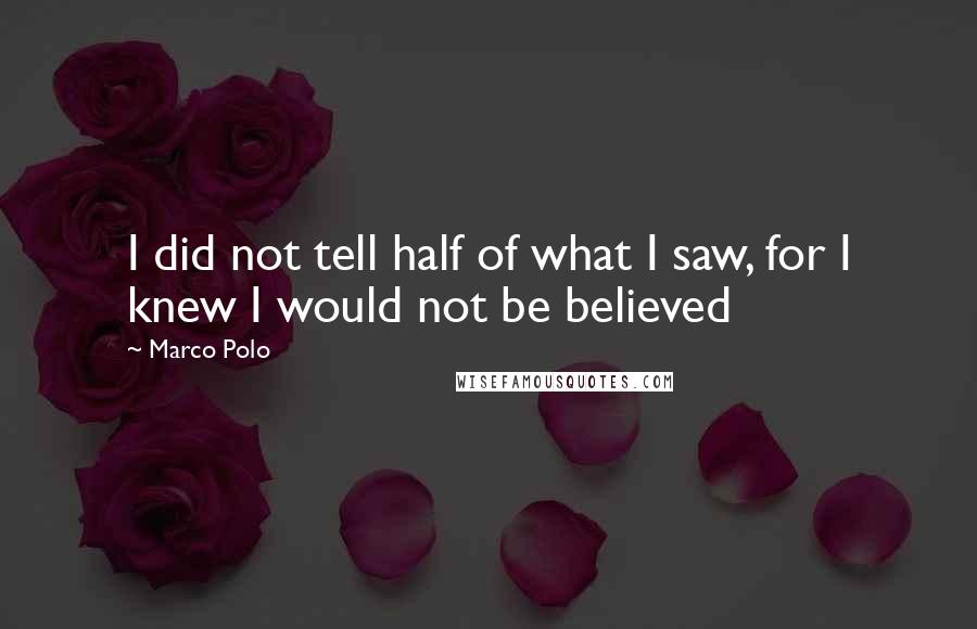 Marco Polo quotes: I did not tell half of what I saw, for I knew I would not be believed