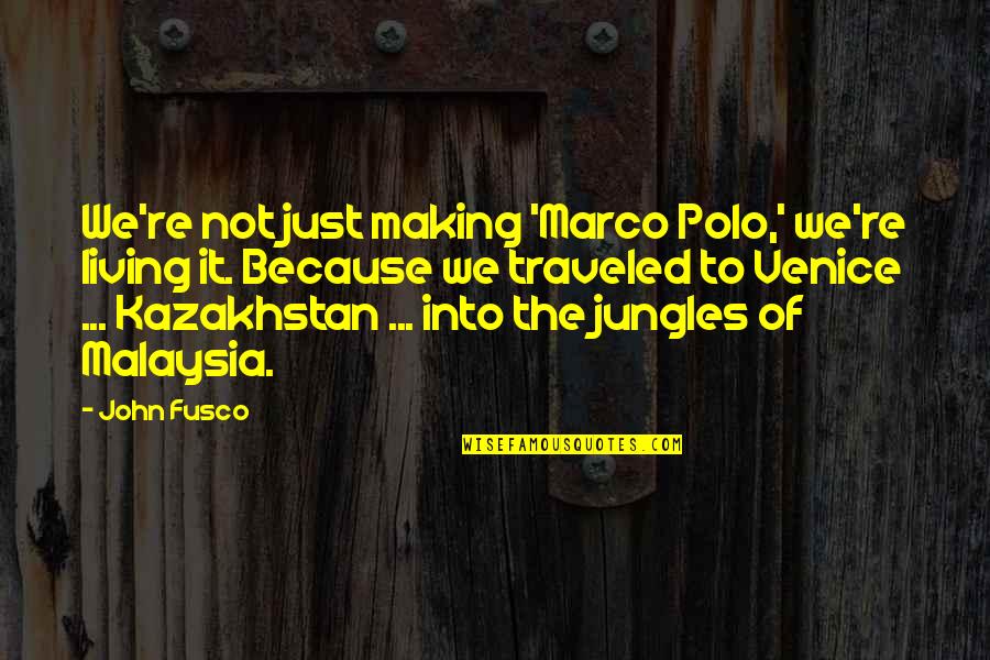 Marco Polo's Quotes By John Fusco: We're not just making 'Marco Polo,' we're living Marco Polo's Quotes By John Fusco: We're not just making 'Marco Polo,' we're living