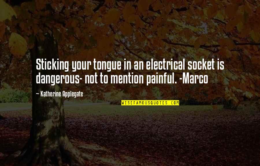Marco Quotes By Katherine Applegate: Sticking your tongue in an electrical socket is