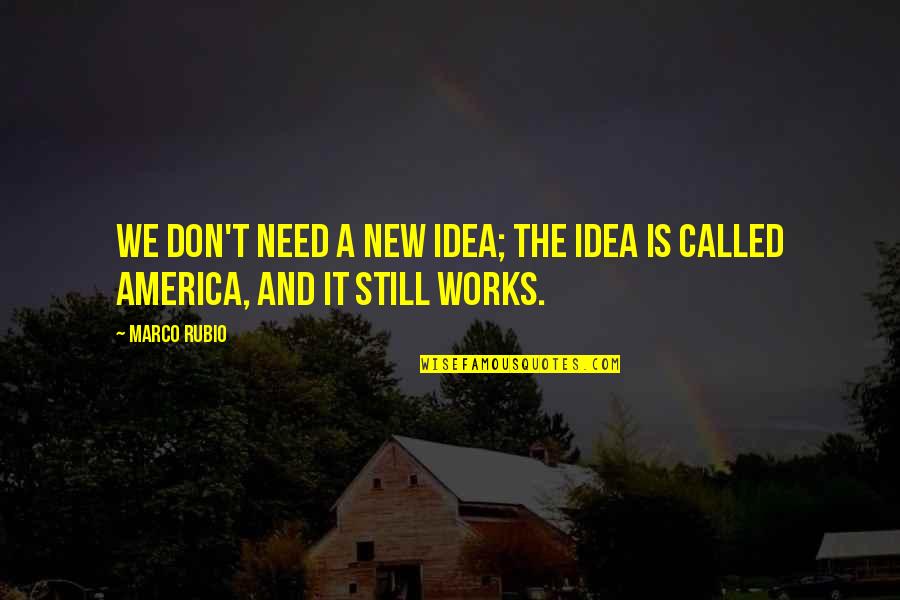 Marco Quotes By Marco Rubio: We don't need a new idea; the idea