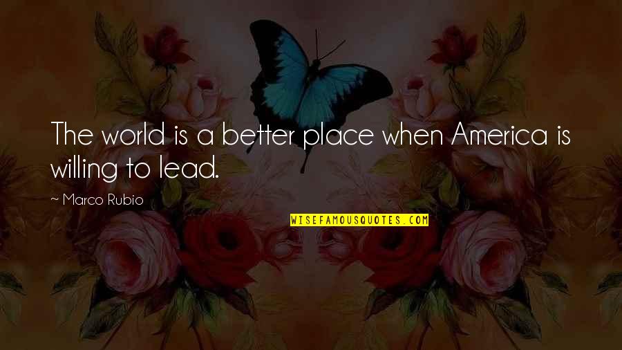 Marco Quotes By Marco Rubio: The world is a better place when America