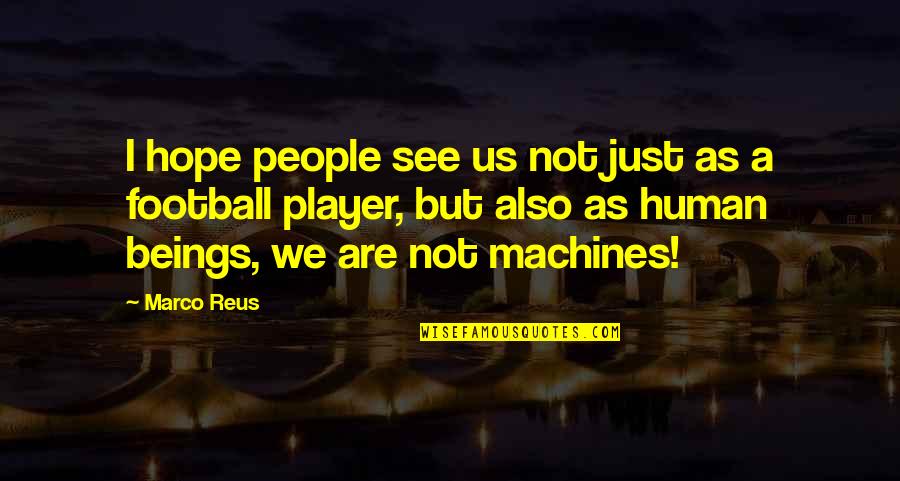 Marco Reus Best Quotes By Marco Reus: I hope people see us not just as Marco Reus Best Quotes By Marco Reus: I hope people see us not just as