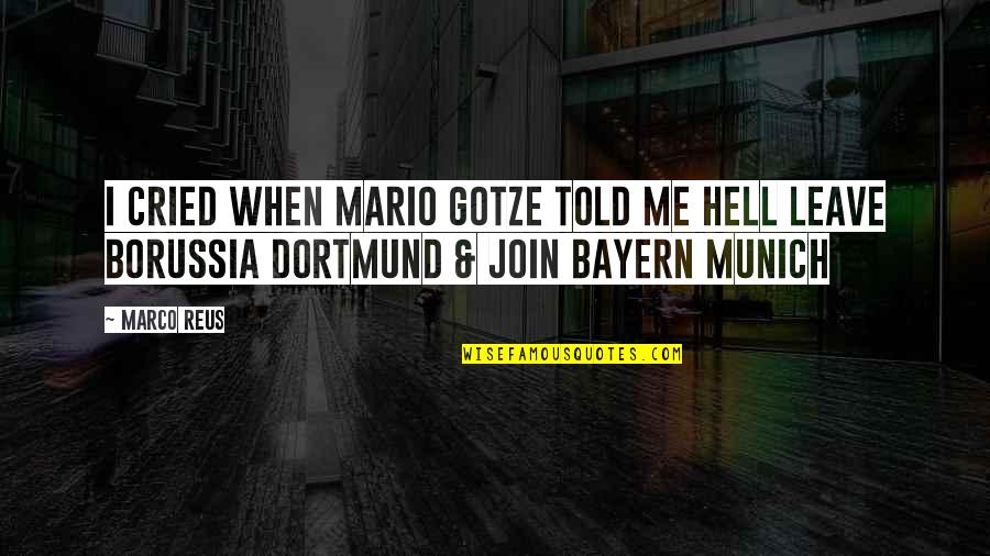 Marco Reus Quotes By Marco Reus: I cried when Mario Gotze told me hell