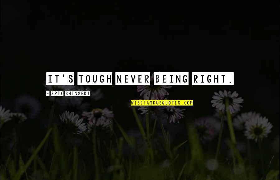 Marco Rubio Famous Quotes By Eric Shinseki: It's tough never being right. Marco Rubio Famous Quotes By Eric Shinseki: It's tough never being right.