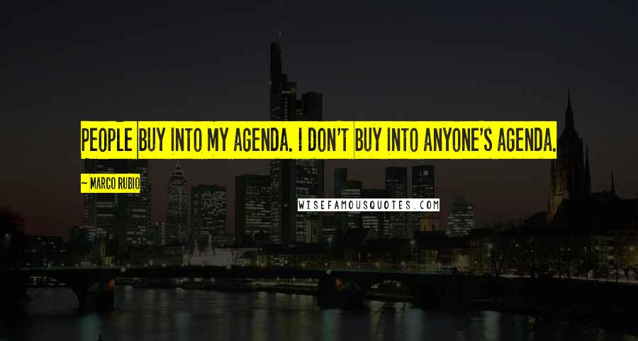 Marco Rubio quotes: People buy into my agenda. I don't buy into anyone's agenda. Marco Rubio quotes: People buy into my agenda. I don't buy into anyone's agenda.
