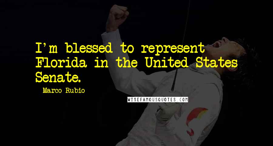 Marco Rubio quotes: I'm blessed to represent Florida in the United States Senate. Marco Rubio quotes: I'm blessed to represent Florida in the United States Senate.