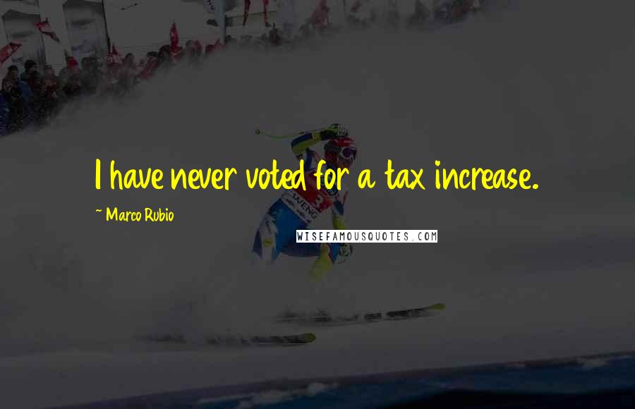 Marco Rubio quotes: I have never voted for a tax increase.