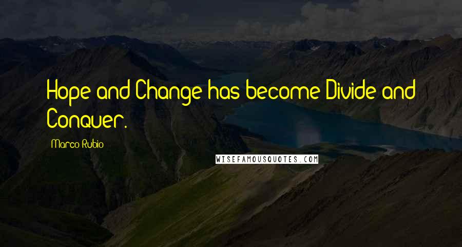 Marco Rubio quotes: Hope and Change has become Divide and Conquer. Marco Rubio quotes: Hope and Change has become Divide and Conquer.