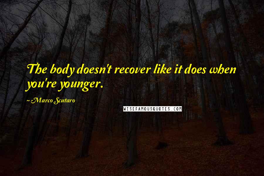 Marco Scutaro quotes: The body doesn't recover like it does when you're younger.