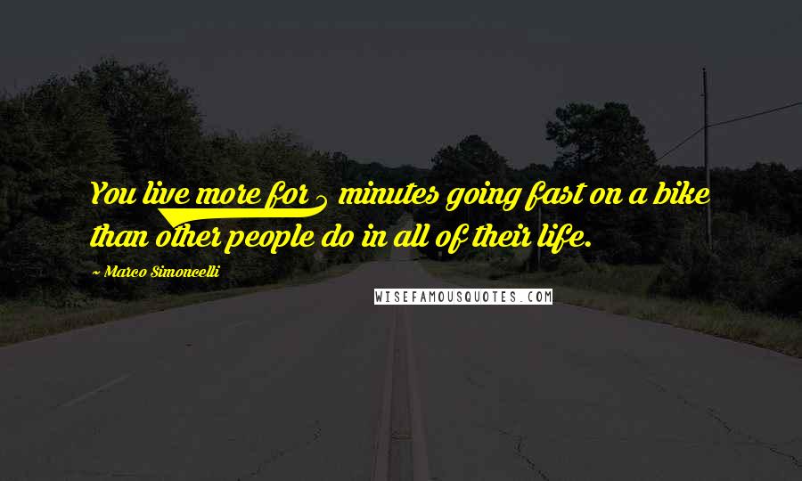 Marco Simoncelli quotes: You live more for 5 minutes going fast on a bike than other people do in all of their life.