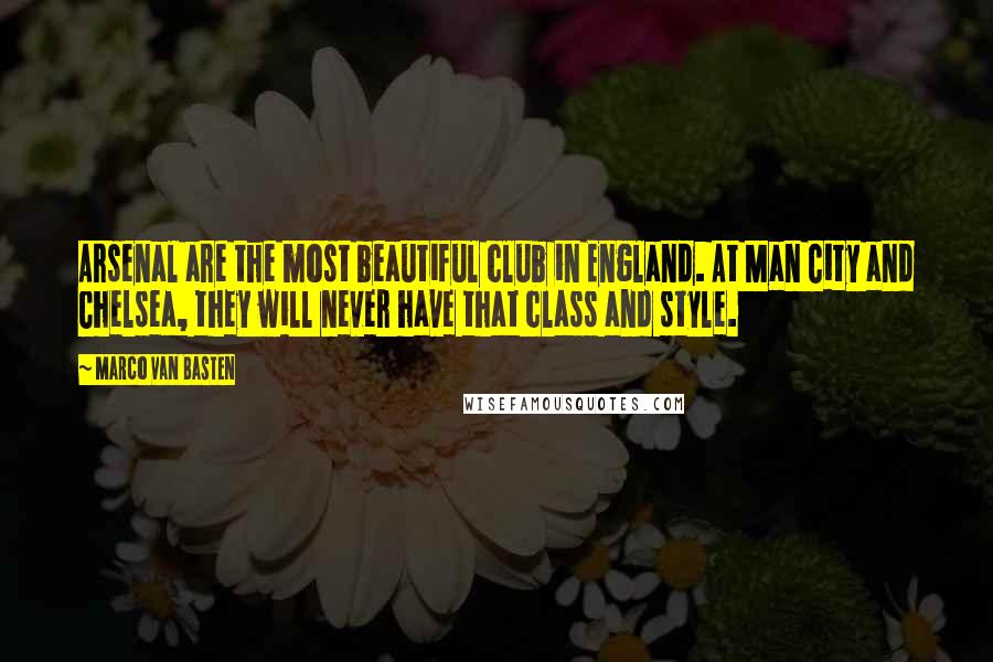 Marco Van Basten quotes: Arsenal are the most beautiful club in England. At Man City and Chelsea, they will never have that class and style.