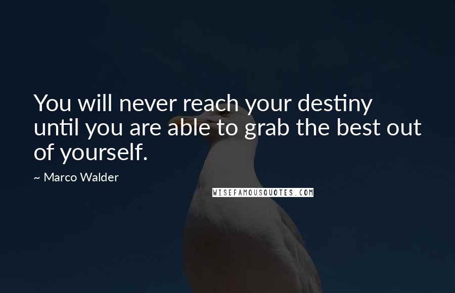 Marco Walder quotes: You will never reach your destiny until you are able to grab the best out of yourself.