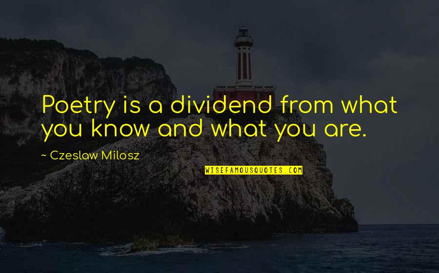 Marcoccia Electric Inc Quotes By Czeslaw Milosz: Poetry is a dividend from what you know