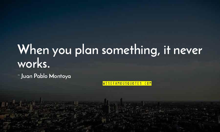 Marcoleta Deped Quotes By Juan Pablo Montoya: When you plan something, it never works. Marcoleta Deped Quotes By Juan Pablo Montoya: When you plan something, it never works.