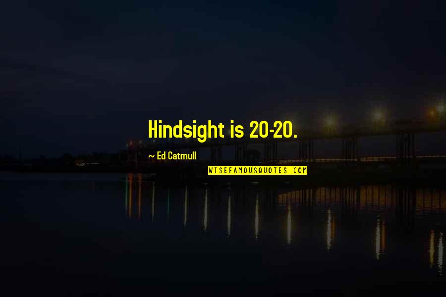 Marcondes Caravalho Quotes By Ed Catmull: Hindsight is 20-20. Marcondes Caravalho Quotes By Ed Catmull: Hindsight is 20-20.
