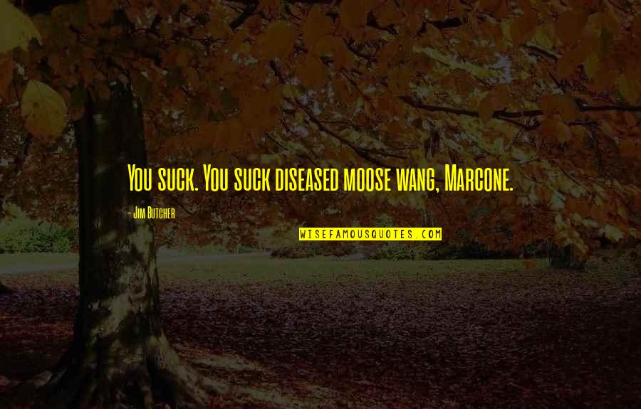 Marcone Quotes By Jim Butcher: You suck. You suck diseased moose wang, Marcone.