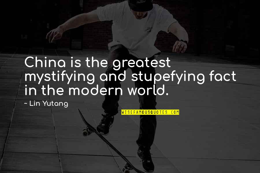 Marcone Quotes By Lin Yutang: China is the greatest mystifying and stupefying fact