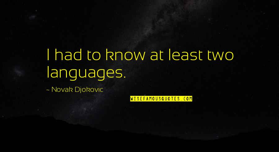 Marcone Quotes By Novak Djokovic: I had to know at least two languages.