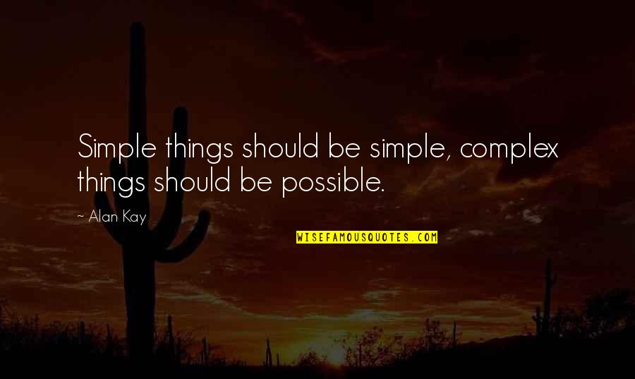 Marconnett Quotes By Alan Kay: Simple things should be simple, complex things should
