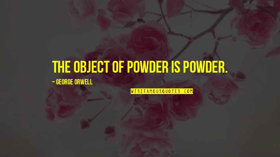 Marcoola Queensland Quotes By George Orwell: The object of powder is powder.