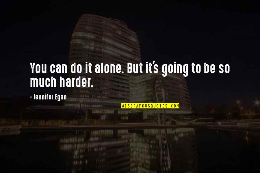 Marcorelles Fine Quotes By Jennifer Egan: You can do it alone. But it's going Marcorelles Fine Quotes By Jennifer Egan: You can do it alone. But it's going