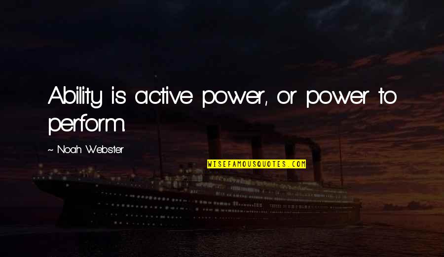 Marcorelles Fine Quotes By Noah Webster: Ability is active power, or power to perform. Marcorelles Fine Quotes By Noah Webster: Ability is active power, or power to perform.