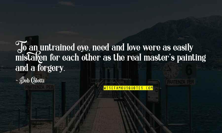 Marcos Pizza Quotes By Deb Caletti: To an untrained eye, need and love were Marcos Pizza Quotes By Deb Caletti: To an untrained eye, need and love were
