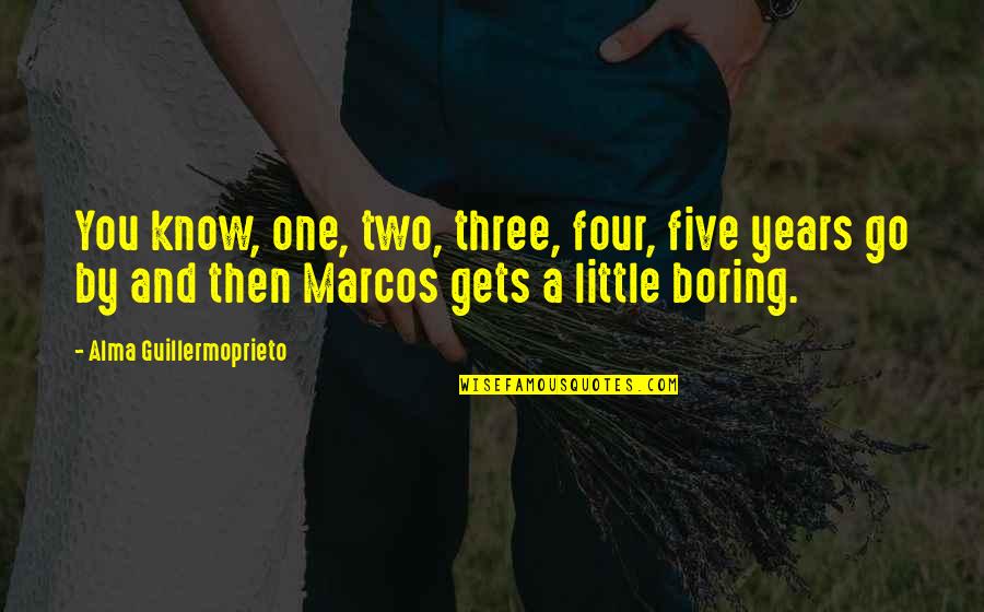 Marcos Quotes By Alma Guillermoprieto: You know, one, two, three, four, five years