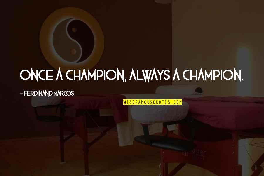 Marcos Quotes By Ferdinand Marcos: Once a champion, always a champion.