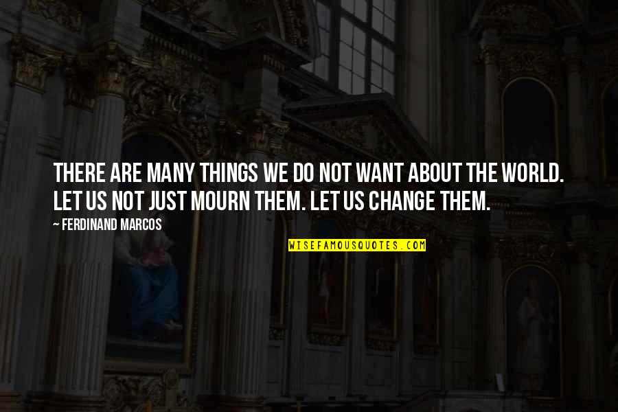 Marcos Quotes By Ferdinand Marcos: There are many things we do not want
