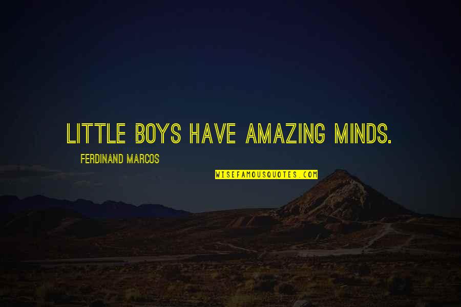 Marcos Quotes By Ferdinand Marcos: Little boys have amazing minds.