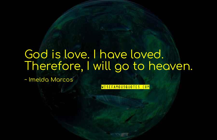 Marcos Quotes By Imelda Marcos: God is love. I have loved. Therefore, I Marcos Quotes By Imelda Marcos: God is love. I have loved. Therefore, I