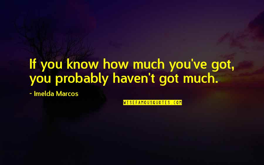 Marcos Quotes By Imelda Marcos: If you know how much you've got, you