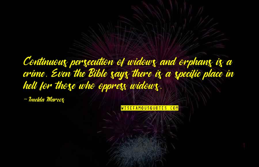 Marcos Quotes By Imelda Marcos: Continuous persecution of widows and orphans is a