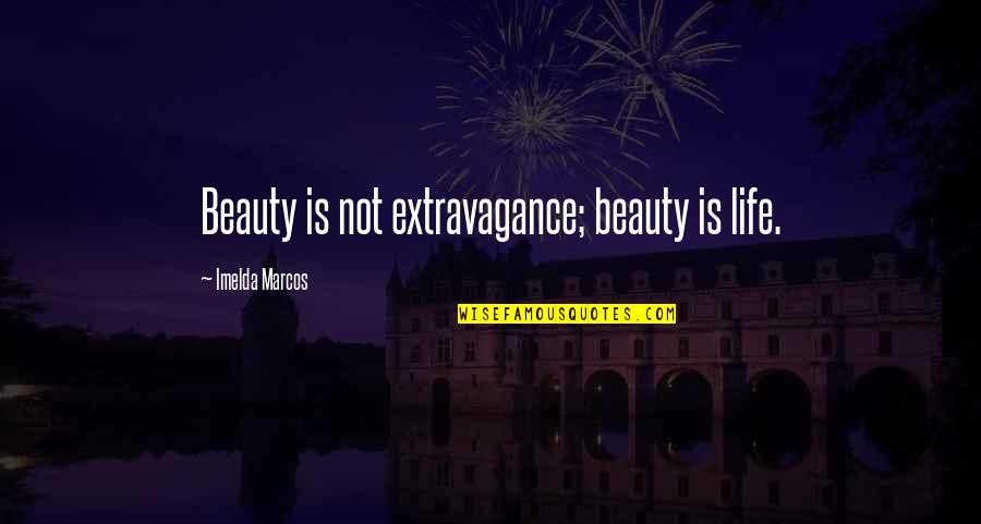 Marcos Quotes By Imelda Marcos: Beauty is not extravagance; beauty is life.