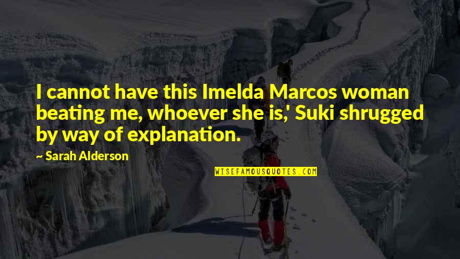 Marcos Quotes By Sarah Alderson: I cannot have this Imelda Marcos woman beating