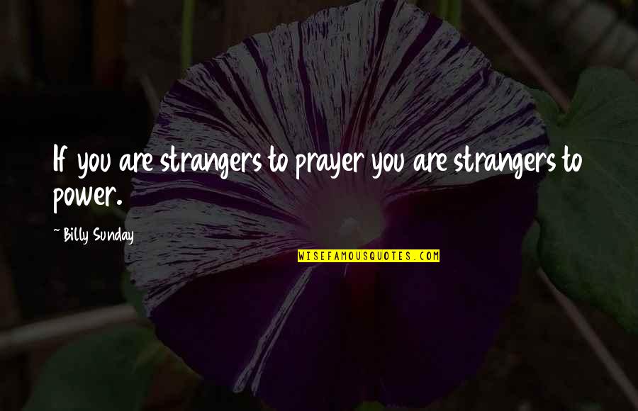 Marcosandmarjan Quotes By Billy Sunday: If you are strangers to prayer you are