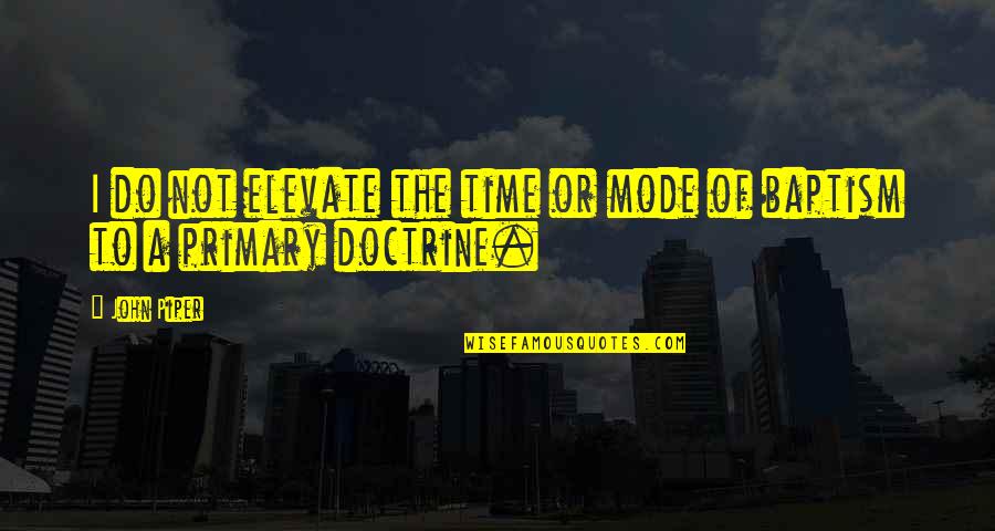 Marcotullio Quotes By John Piper: I do not elevate the time or mode