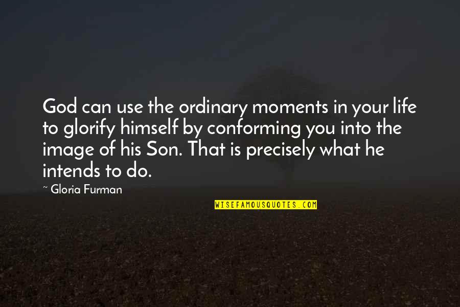 Marcoux Upholstery Quotes By Gloria Furman: God can use the ordinary moments in your
