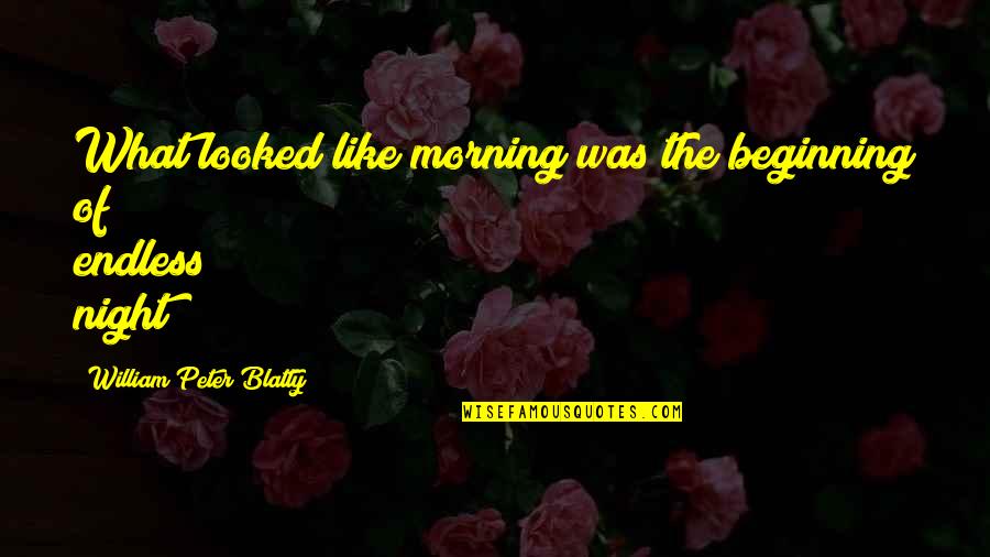Marcovecchio Paola Quotes By William Peter Blatty: What looked like morning was the beginning of