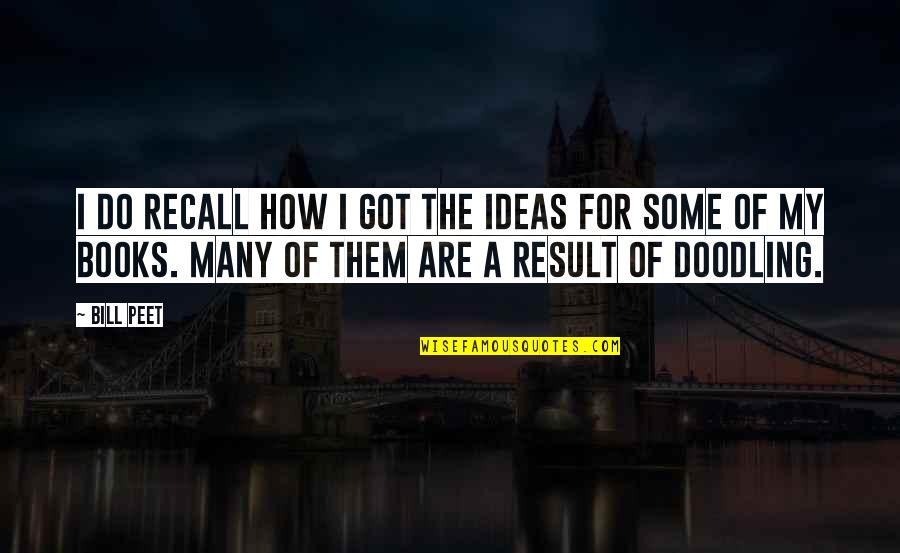 Marcovich Law Quotes By Bill Peet: I do recall how I got the ideas Marcovich Law Quotes By Bill Peet: I do recall how I got the ideas