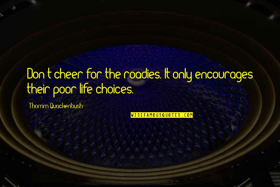 Marcovich Law Quotes By Thomm Quackenbush: Don't cheer for the roadies. It only encourages Marcovich Law Quotes By Thomm Quackenbush: Don't cheer for the roadies. It only encourages