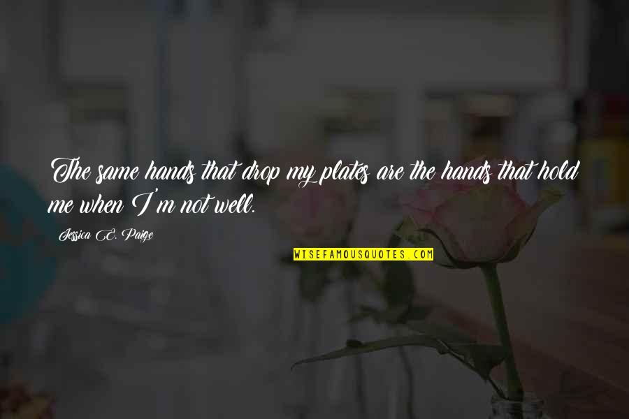 Marcovici Aesthetics Quotes By Jessica E. Paige: The same hands that drop my plates are