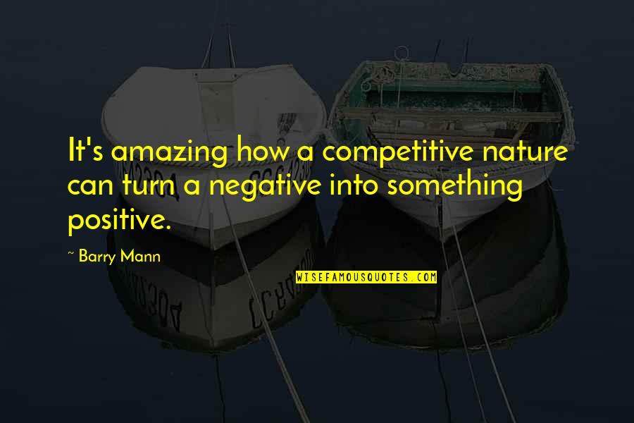 Marcozzi Marcozzi Quotes By Barry Mann: It's amazing how a competitive nature can turn