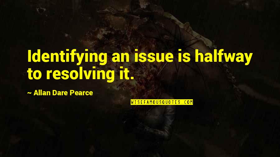 Marcques Quotes By Allan Dare Pearce: Identifying an issue is halfway to resolving it. Marcques Quotes By Allan Dare Pearce: Identifying an issue is halfway to resolving it.