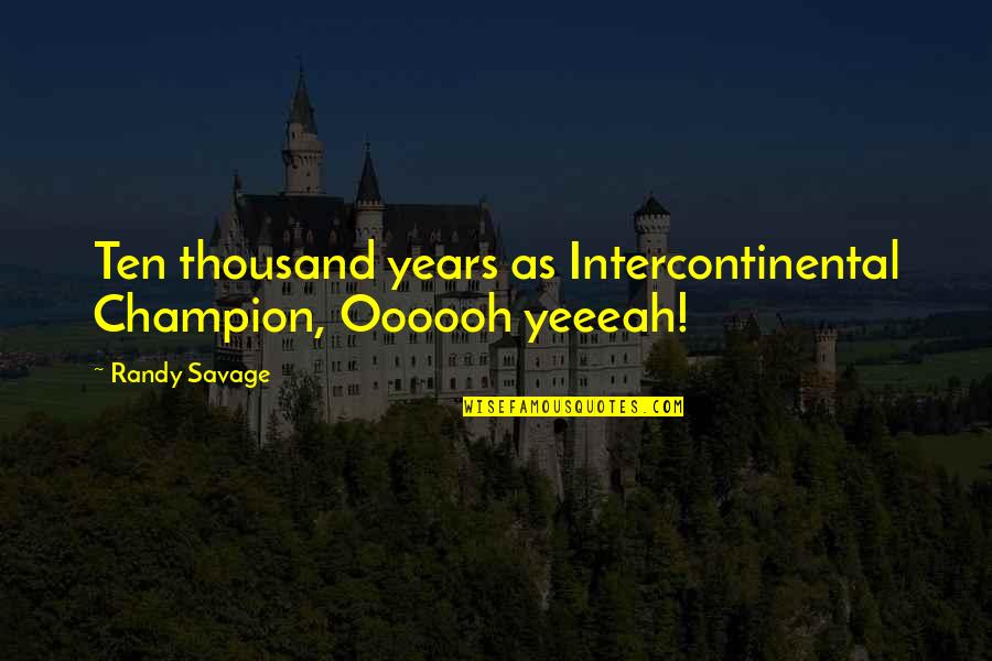 Marcqwon Quotes By Randy Savage: Ten thousand years as Intercontinental Champion, Oooooh yeeeah!