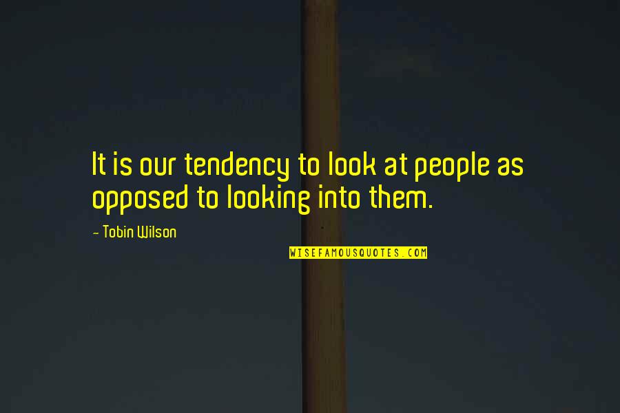 Marcroft Hall Quotes By Tobin Wilson: It is our tendency to look at people
