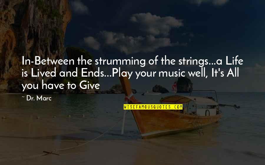 Marc's Quotes By Dr. Marc: In-Between the strumming of the strings...a Life is