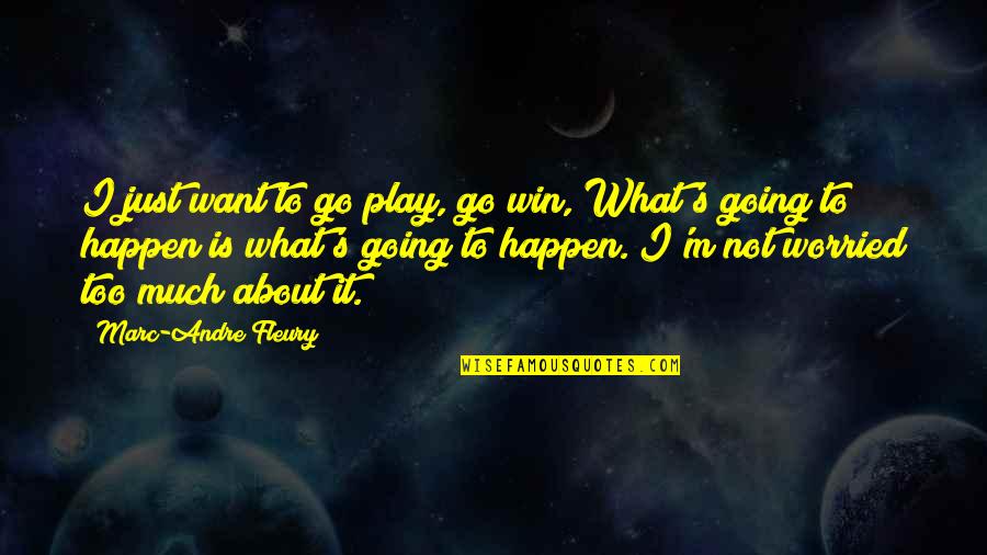 Marc's Quotes By Marc-Andre Fleury: I just want to go play, go win,